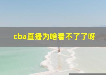 cba直播为啥看不了了呀