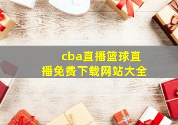 cba直播篮球直播免费下载网站大全