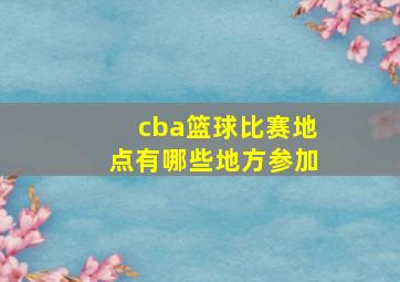 cba篮球比赛地点有哪些地方参加