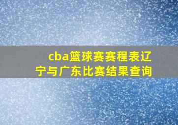 cba篮球赛赛程表辽宁与广东比赛结果查询