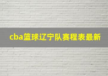 cba篮球辽宁队赛程表最新