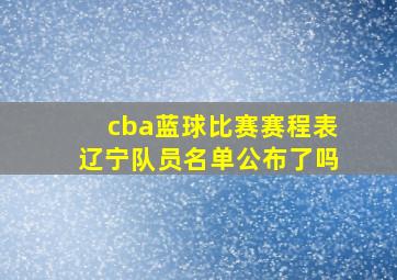 cba蓝球比赛赛程表辽宁队员名单公布了吗