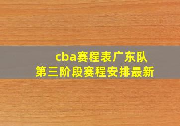 cba赛程表广东队第三阶段赛程安排最新