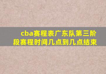 cba赛程表广东队第三阶段赛程时间几点到几点结束