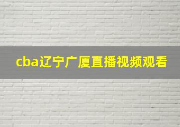 cba辽宁广厦直播视频观看