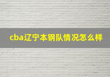 cba辽宁本钢队情况怎么样