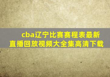 cba辽宁比赛赛程表最新直播回放视频大全集高清下载