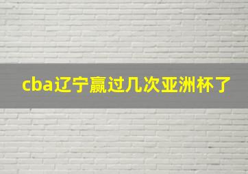 cba辽宁赢过几次亚洲杯了