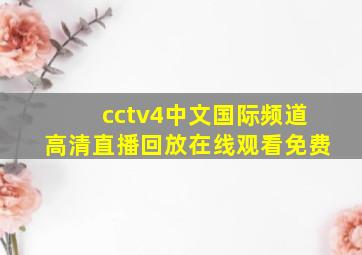 cctv4中文国际频道高清直播回放在线观看免费