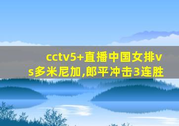 cctv5+直播中国女排vs多米尼加,郎平冲击3连胜