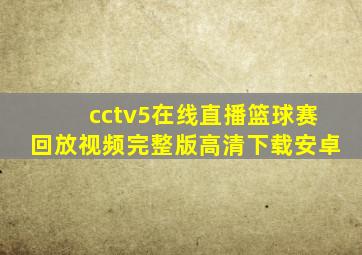 cctv5在线直播篮球赛回放视频完整版高清下载安卓