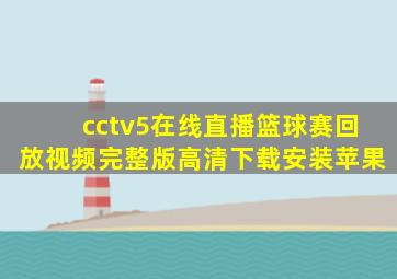 cctv5在线直播篮球赛回放视频完整版高清下载安装苹果