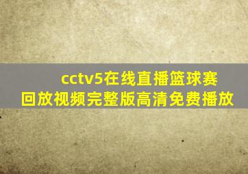 cctv5在线直播篮球赛回放视频完整版高清免费播放