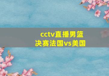 cctv直播男篮决赛法国vs美国