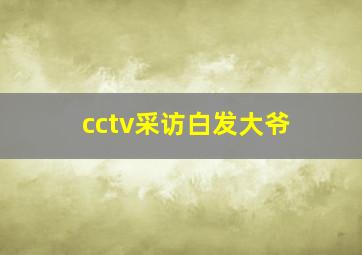 cctv采访白发大爷