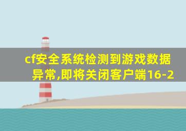 cf安全系统检测到游戏数据异常,即将关闭客户端16-2