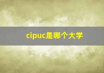 cipuc是哪个大学