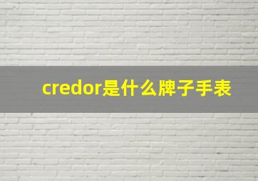 credor是什么牌子手表