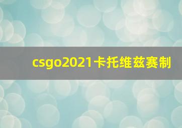 csgo2021卡托维兹赛制