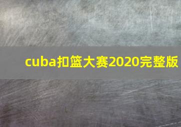 cuba扣篮大赛2020完整版