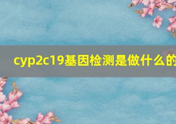 cyp2c19基因检测是做什么的