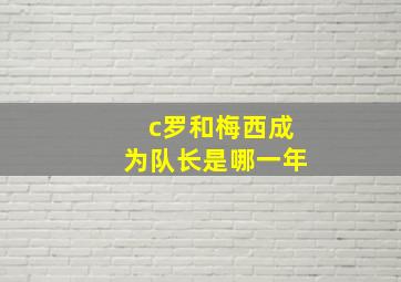 c罗和梅西成为队长是哪一年