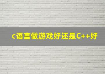 c语言做游戏好还是C++好