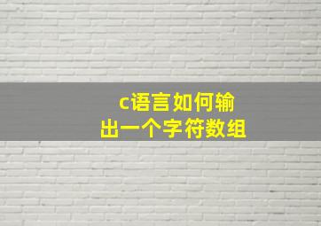 c语言如何输出一个字符数组