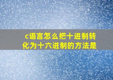 c语言怎么把十进制转化为十六进制的方法是