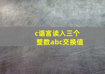 c语言读入三个整数abc交换值