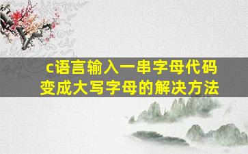 c语言输入一串字母代码变成大写字母的解决方法