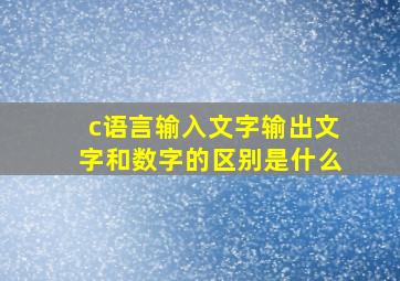 c语言输入文字输出文字和数字的区别是什么