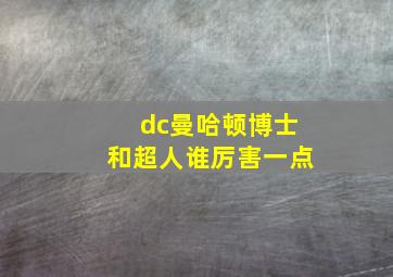 dc曼哈顿博士和超人谁厉害一点