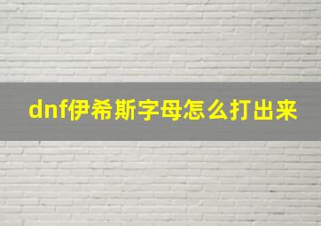 dnf伊希斯字母怎么打出来