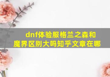 dnf体验服格兰之森和魔界区别大吗知乎文章在哪