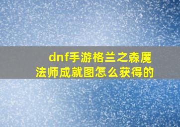 dnf手游格兰之森魔法师成就图怎么获得的