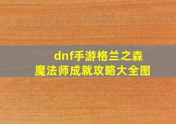 dnf手游格兰之森魔法师成就攻略大全图