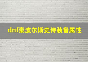 dnf泰波尔斯史诗装备属性