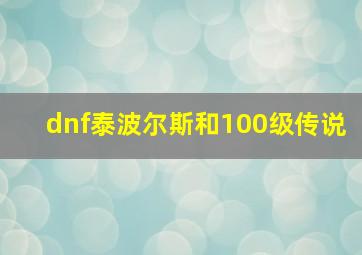 dnf泰波尔斯和100级传说