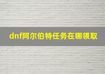 dnf阿尔伯特任务在哪领取