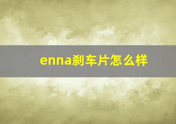 enna刹车片怎么样