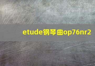 etude钢琴曲op76nr2