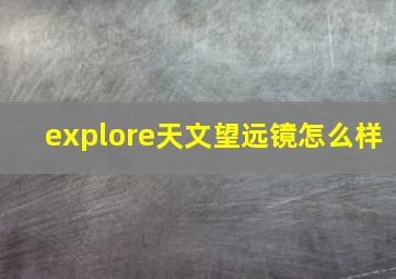 explore天文望远镜怎么样