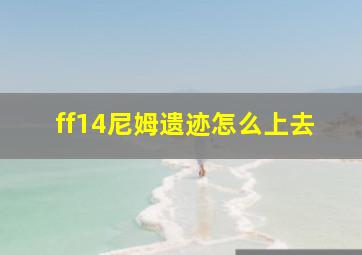 ff14尼姆遗迹怎么上去