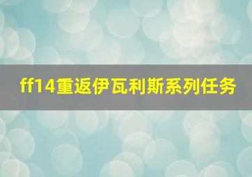 ff14重返伊瓦利斯系列任务