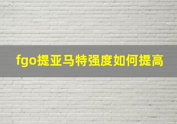 fgo提亚马特强度如何提高