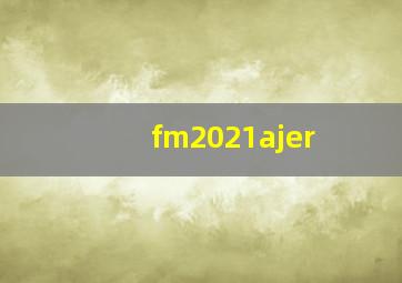 fm2021ajer