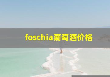 foschia葡萄酒价格