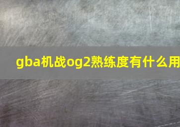 gba机战og2熟练度有什么用