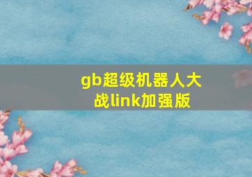 gb超级机器人大战link加强版